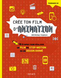 CREE TON FILM D'ANIMATION - 10 ETAPES POUR REALISER UN FILM EN STOP-MOTION OU UN DESSIN ANIME