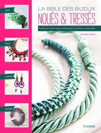 LA BIBLE DES BIJOUX TRESSES ET NOUES - TOUTES LES TECHNIQUES CLASSIQUES, KUMIHIMO, MACRAME