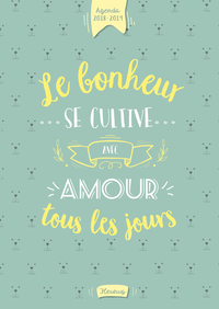 Agenda 2018-2019. Le bonheur se cultive avec amour tous les jours.