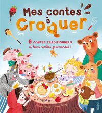 Mes contes à croquer. 6 contes traditionnels et leurs recettes gourmandes