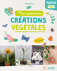 ARTISTE EN HERBE. MES PREMIERES CREATIONS VEGETALES