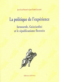 La politique de l'expérience - Savonarole, Guicciardini et le républicanisme florentin