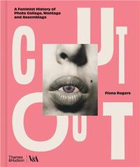 Cut Out: A Feminist History of Photo Collage, Montage and Assemblage /anglais