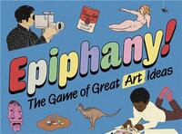 Epiphany ! : The Game of Great Art Ideas /anglais