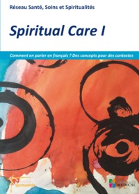 SPIRITUAL CARE 1 -COMMENT EN PARLER EN FRANCAIS ?DES CONCEPTS POUR DES CONTEXTES