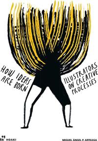How Ideas Are Born : Illustrators on Creative Processes /anglais