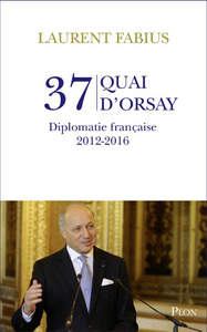 37, quai d'Orsay - Diplomatie française 2012-2016