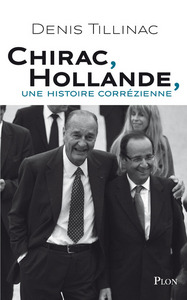 CHIRAC, HOLLANDE, UNE HISTOIRE CORREZIENNE