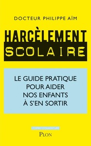 Harcèlement scolaire - Le guide pratique pour aider nos enfants à s'en sortir