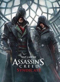 ASSASSIN'S CREED - TOUT L'ART - TOUT L'ART D'ASSASSIN'S CREED - SYNDICATE