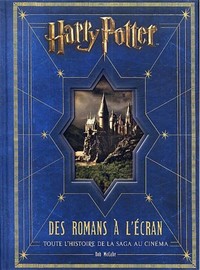 HARRY POTTER : DES ROMANS A L'ECRAN, TOUTE L'HISTOIRE DE LA SAGE AU CINEMA