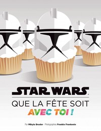 STAR WARS - COOKBOOK - STAR WARS QUE LA FETE SOIT AVEC TOI