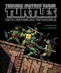 TEENAGE MUTANT NINJA TURTLES : TOUTE L'HISTOIRE DES TORTUES NINJA