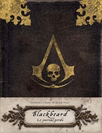 ASSASSIN'S CREED - LE JOURNAL - ASSASSINS CREED IV BLACK FLAG : LE JOURNAL PERDU DE BLACKBEARD