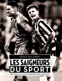 LES SAIGNEURS DU SPORT : BAD BOYS ET TETES BRULEES DES TERRAINS