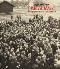 All At War : Photography by German soldiers 1939-45 /anglais