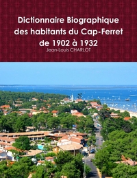 DICTIONNAIRE BIOGRAPHIQUE DES HABITANTS DU CAP-FERRET DE 1902 A 1932