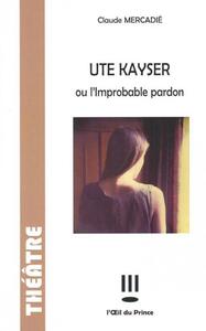 UTE KAYSER OU L'IMPROBABLE PARDON