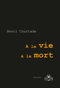 A la vie à la mort - Henri Courtade