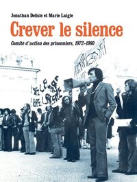 CREVER LE SILENCE : COMITE D'ACTION DES PRISONNIERS, 1972-1980