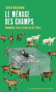 LE MENAGE DES CHAMPS : CHRONIQUE D'UN ELEVEUR AU XXIE SIECLE