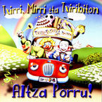 TXIRRI, MIRRI ETA TXIRIBITON * ALTZA, PORRU !