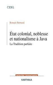 État colonial, noblesse et nationalisme à Java - la tradition parfaite