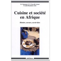 Cuisine et société en Afrique - histoire, saveurs, savoir-faire