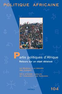 POLITIQUE AFRICAINE N-104, PARTIS POLITIQUES D'AFRIQUE - RETOURS SUR UN OBJET DELAISSE
