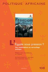 POLITIQUE AFRICAINE N-108 - L'EGYPTE SOUS PRESSION ? DES MOBILISATIONS AU VERROUILLAGE POLITIQUE