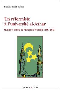 Un réformiste à l'Université al-Azhar - oeuvre et pensée de Mustafâ al-Marâghi (1881-1945)