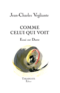 COMME CELUI QUI VOIT - Essai sur Dante - Jean-Charles Vegliante