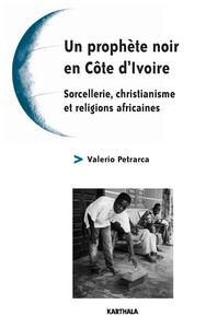 Prophète noir en Côte d'Ivoire - Sorcellerie, christianisme et religions africaines (Un)