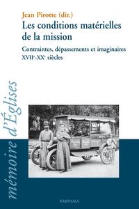 Conditions matérielles de la mission -contraintes, dépassements et imaginaires XVIIe-XXe siècles (Les)