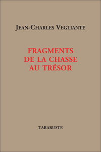 FRAGMENTS DE LA CHASSE AU TRESOR - Jean-Charles Vegliante