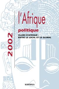 AFRIQUE POLITIQUE 2002. Islams d'Afrique : entre le local et le global