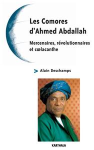 Comores d'Ahmed Abdallah - Mercenaires, révolutionnaires et coelacanthe (Les)