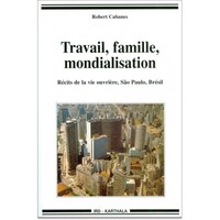 TRAVAIL, FAMILLE, MONDIALISATION, RECITS DE LA VIE OUVRIERE, SAO PAULO, BRESIL