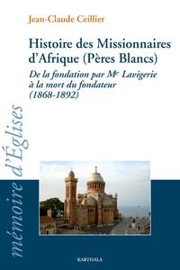 Histoire des Missionnaires d'Afrique (Pères Blancs). De la fondation de Mgr Lavigerie à la mort du fondateur (1868-1892)