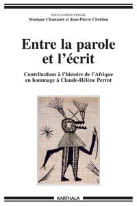 ENTRE LA PAROLE ET L'ECRIT - CONTRIBUTIONS A L'HISTOIRE DE L'AFRIQUE EN HOMMAGE A CLAUDE HELENE PERR