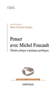 Penser avec Michel Foucault - théorie critique et pratiques politiques