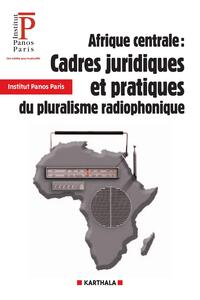 Afrique centrale : Cadres juridiques et pratiques du pluralisme radiophonique