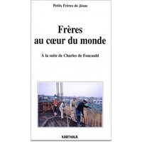 Frères au coeur du monde-A la suite de Charles de Foucauld