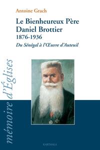 Bienheureux Père Daniel Brottier 1876-1936. Du Sénégal à l'Oeuvre d'Auteuil (Le)