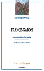 France-Gabon - pratiques clientélaires et logiques d'État dans les relations franco-africaines