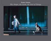 JOAN JONAS THE SHAPE, THE SCENT, THE FEEL OF THINGS /ANGLAIS