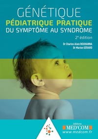 GENETIQUE PEDIATRIQUE PRATIQUE. DU SYMPTOME AU SYNDROME. 2ED