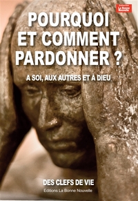Pourquoi et comment pardonner? à soi, aux autres et à Dieu