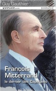 François Mitterrand - le dernier des Capétiens