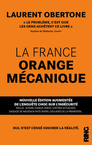 LA FRANCE ORANGE MECANIQUE - NOUVELLE EDITION AUGMENTEE DE L'ENQUETE CHOC SUR L'INSECURITE